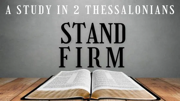 Stand Firm: A Study of 2 Thessalonians sermon series
